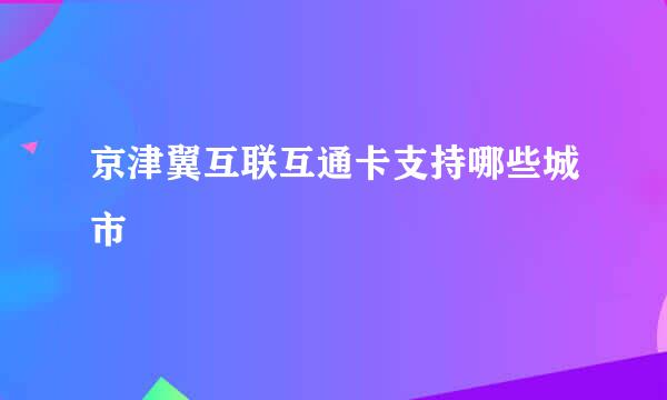 京津翼互联互通卡支持哪些城市