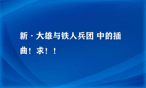 新·大雄与铁人兵团 中的插曲！求！！