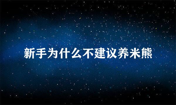 新手为什么不建议养米熊