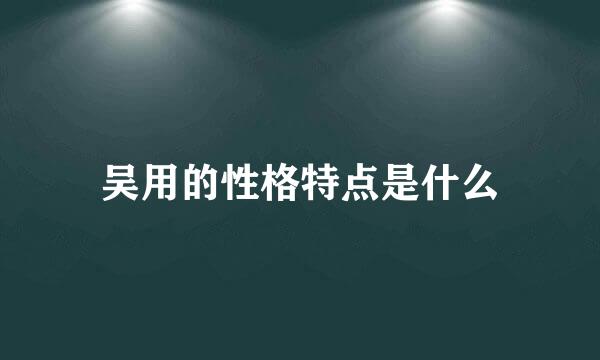 吴用的性格特点是什么