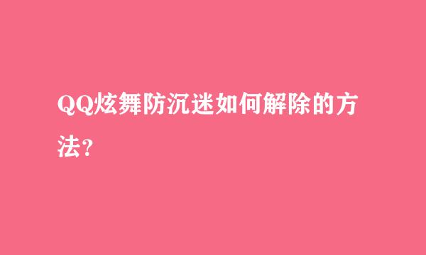 QQ炫舞防沉迷如何解除的方法？