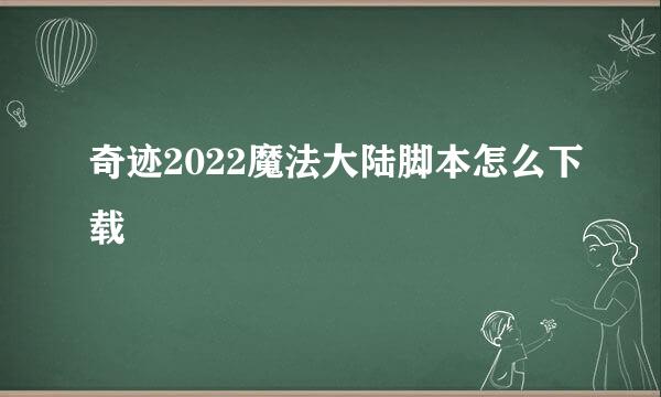 奇迹2022魔法大陆脚本怎么下载