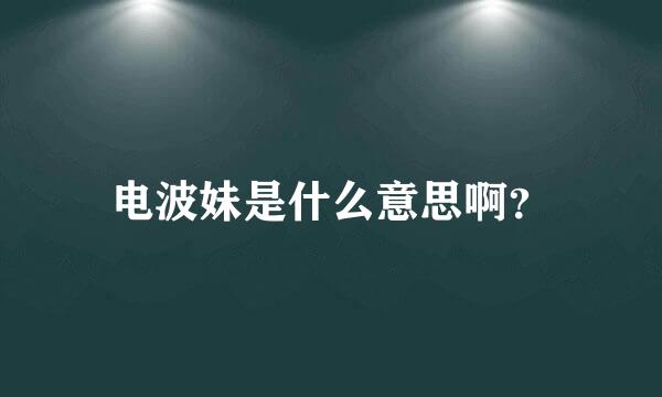 电波妹是什么意思啊？