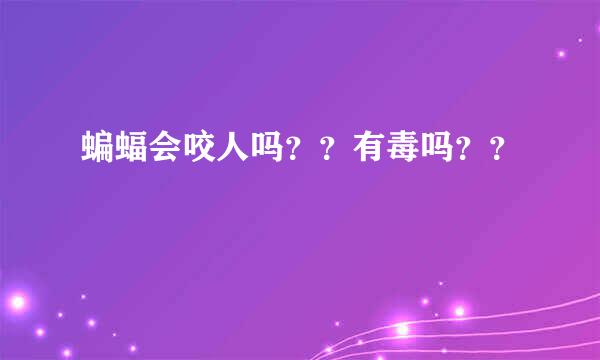 蝙蝠会咬人吗？？有毒吗？？