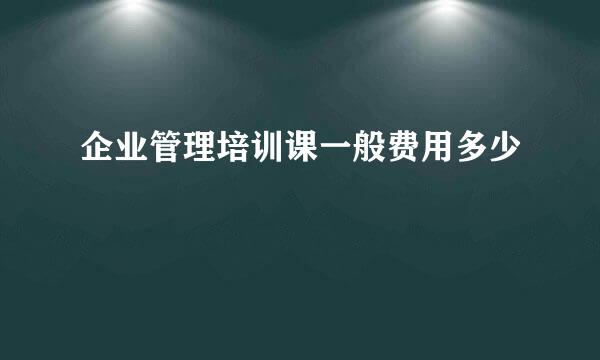 企业管理培训课一般费用多少