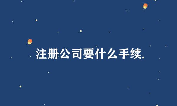 注册公司要什么手续