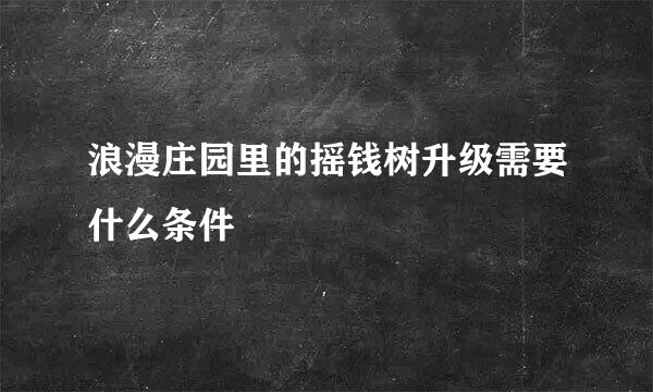 浪漫庄园里的摇钱树升级需要什么条件