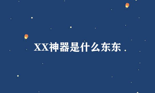 XX神器是什么东东