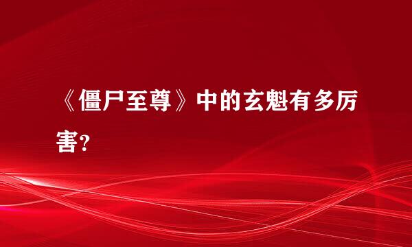 《僵尸至尊》中的玄魁有多厉害？