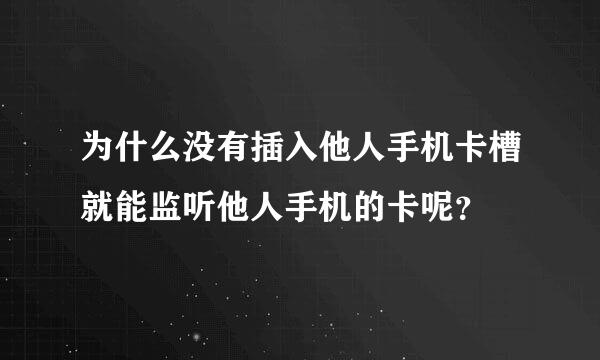 为什么没有插入他人手机卡槽就能监听他人手机的卡呢？