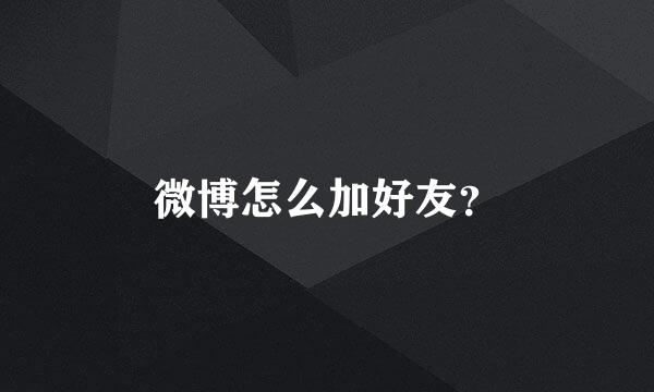 微博怎么加好友？