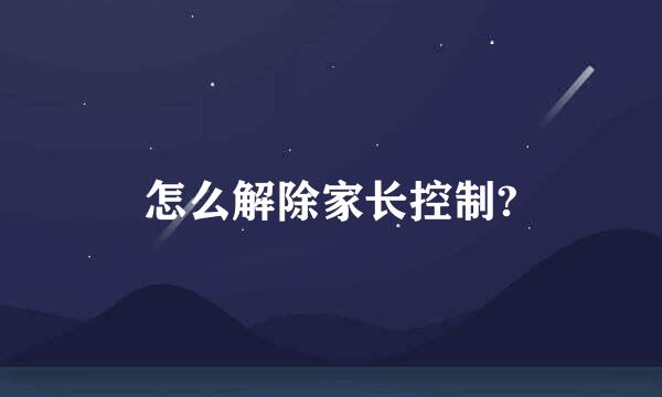 怎么解除家长控制?