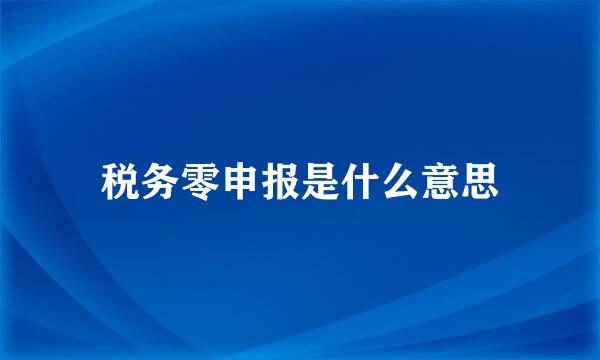 税务零申报是什么意思