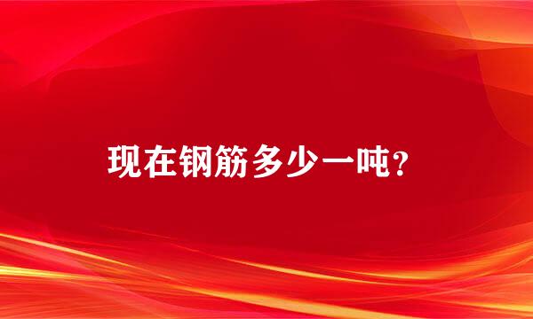 现在钢筋多少一吨？