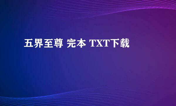 五界至尊 完本 TXT下载