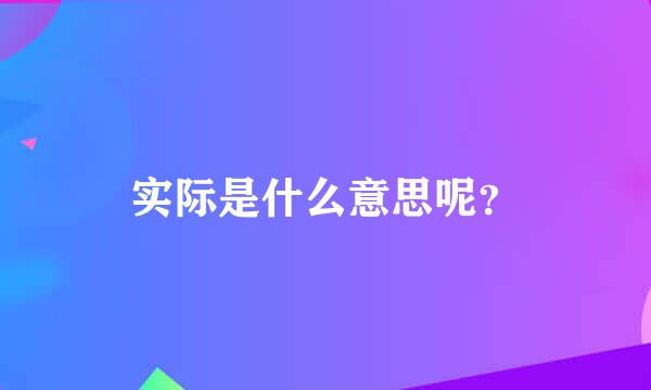 实际是什么意思呢？