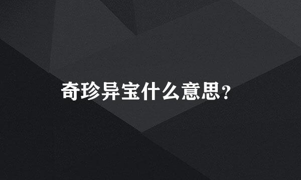 奇珍异宝什么意思？