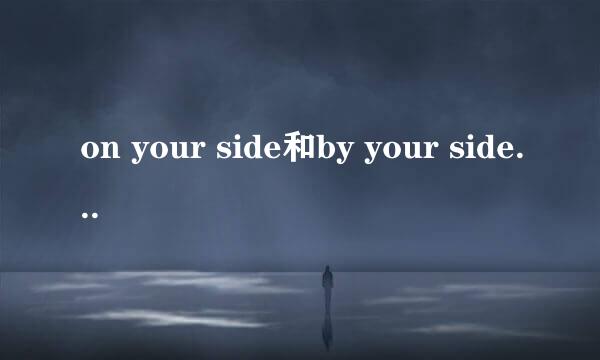 on your side和by your side 的区别