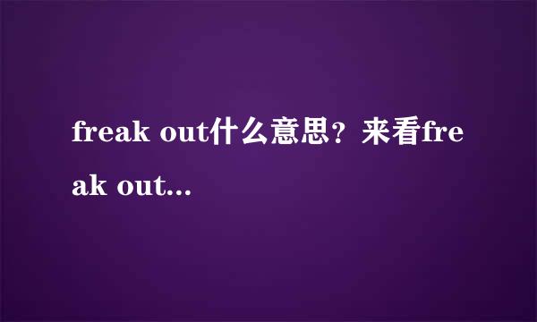 freak out什么意思？来看freak out用法总结