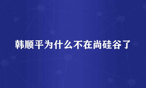 韩顺平为什么不在尚硅谷了