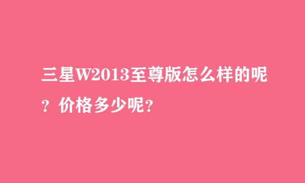 三星W2013至尊版怎么样的呢？价格多少呢？