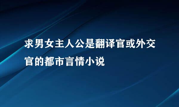 求男女主人公是翻译官或外交官的都市言情小说