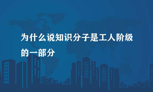 为什么说知识分子是工人阶级的一部分