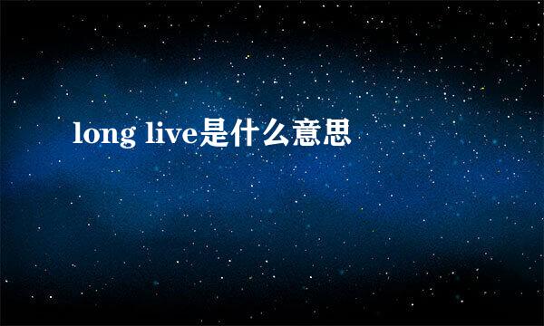 long live是什么意思