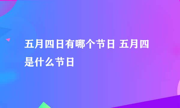 五月四日有哪个节日 五月四是什么节日