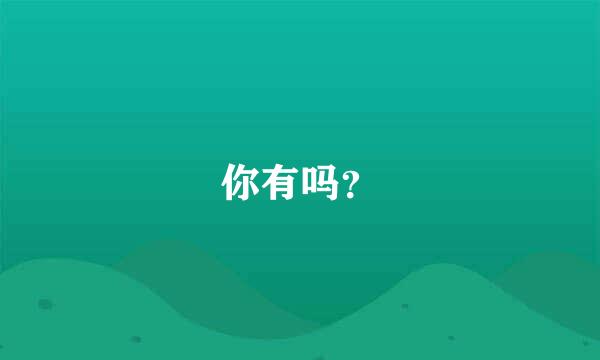 你有吗？