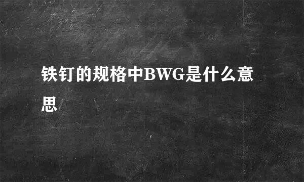 铁钉的规格中BWG是什么意思