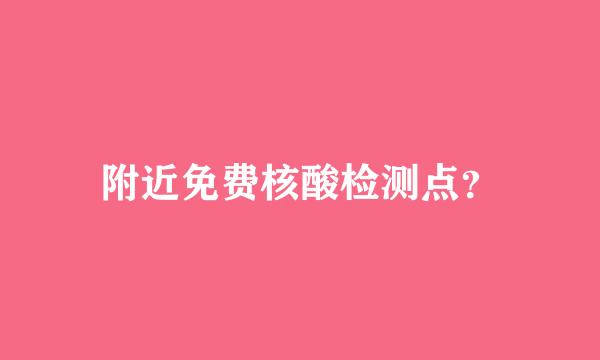 附近免费核酸检测点？