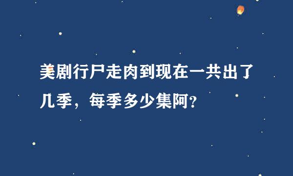 美剧行尸走肉到现在一共出了几季，每季多少集阿？