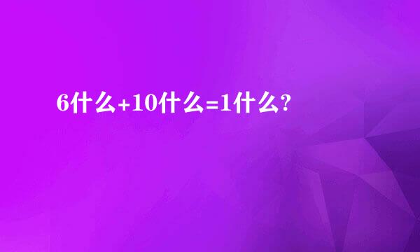 6什么+10什么=1什么?