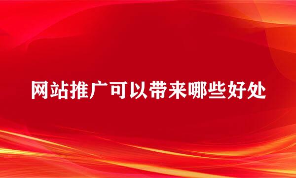 网站推广可以带来哪些好处