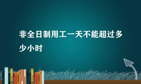 非全日制用工一天不能超过多少小时