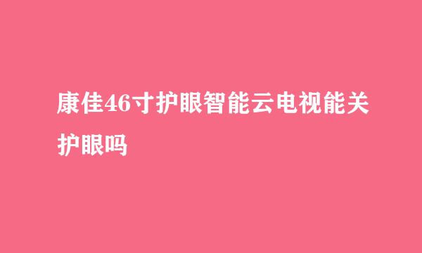 康佳46寸护眼智能云电视能关护眼吗