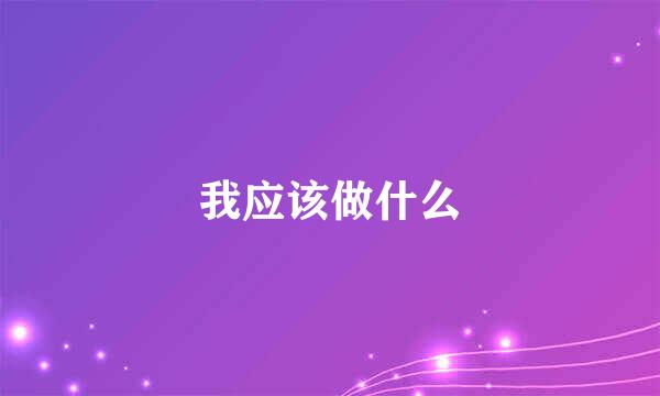 我应该做什么