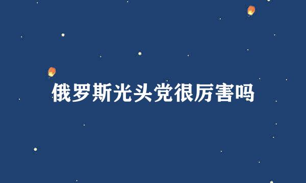 俄罗斯光头党很厉害吗