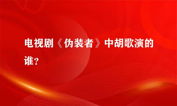 电视剧《伪装者》中胡歌演的谁？