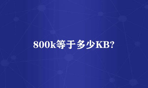 800k等于多少KB?