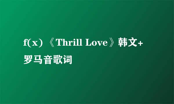 f(x) 《Thrill Love》韩文+罗马音歌词