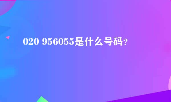 020 956055是什么号码？