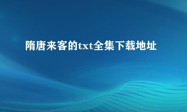 隋唐来客的txt全集下载地址