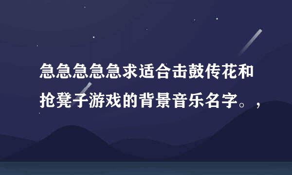 急急急急急求适合击鼓传花和抢凳子游戏的背景音乐名字。，