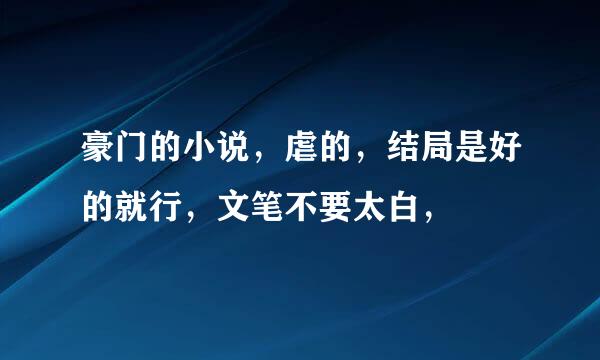 豪门的小说，虐的，结局是好的就行，文笔不要太白，