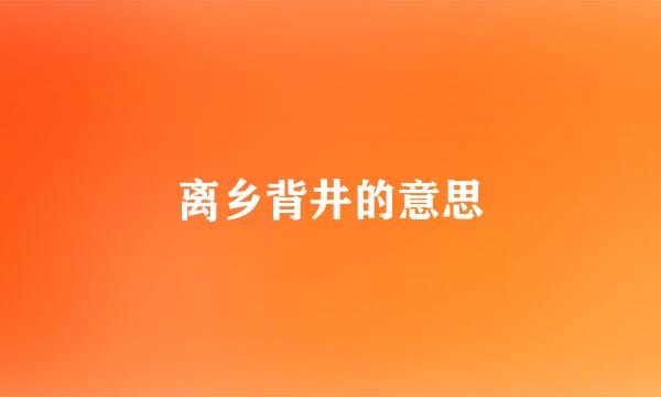 离乡背井的意思