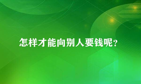 怎样才能向别人要钱呢？