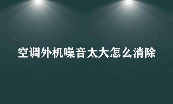 空调外机噪音太大怎么消除