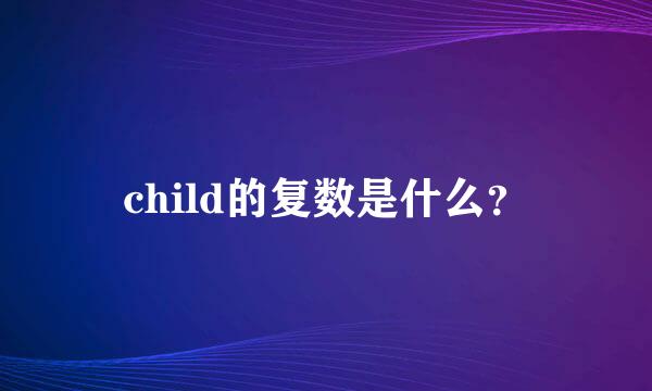 child的复数是什么？